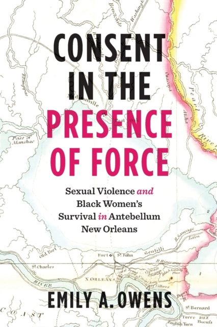 Consent in the Presence of Force  Sexual Violence and Black Womens Survival in Antebellum New Orleans