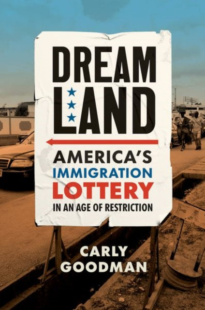 Dreamland: America's Immigration Lottery in an Age of Restriction