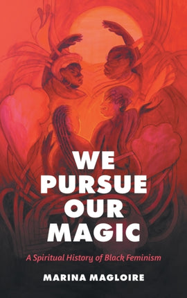 We Pursue Our Magic  A Spiritual History of Black