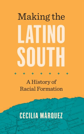 Making the Latino South  A History of Racial