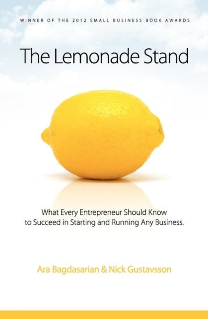 The Lemonade Stand: What every entrepreneur should know to succeed in starting and running any business.