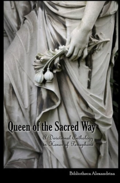 Queen of the Sacred Way A Devotional Anthology In Honor of Persephone