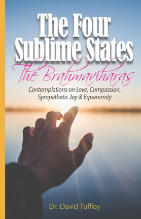 The Four Sublime States The Brahmaviharas Contemplations on Love Compassion Sympathetic Joy and Equanimity