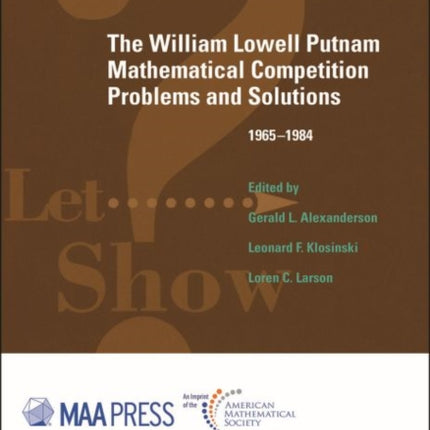 The William Lowell Putnam Mathematical Competiti  Problems and Solutions 19651984