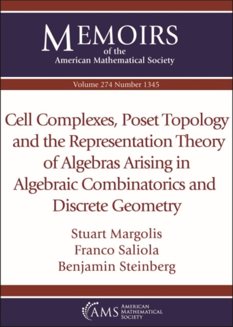 Cell Complexes Poset Topology and the Representation Theory of Algebras Arising in Algebraic Combinatorics and Discrete Geometry