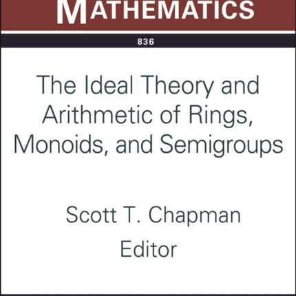 The Ideal Theory and Arithmetic of Rings Monoids and Semigroups