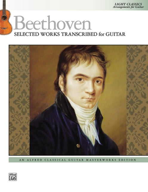 Beethoven  Selected Works Transcribed for Guitar Light Classics Arrangements for Guitar Alfred Classical Guitar Masterworks