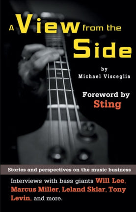 A View from the Side Stories and Perspectives on the Music Business Interviews with Bass Giants Will Lee Marcus Miller Leland Sklar Tony Levin and More Wizdom Media