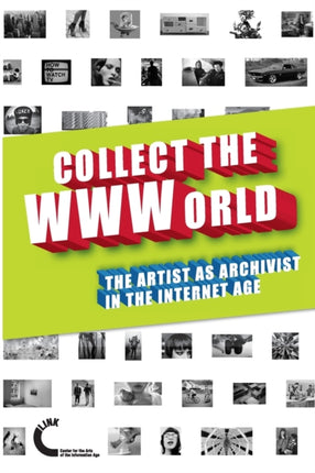 Collect The Wwworld The Artist As Archivist In The Internet Age Black And White Edition