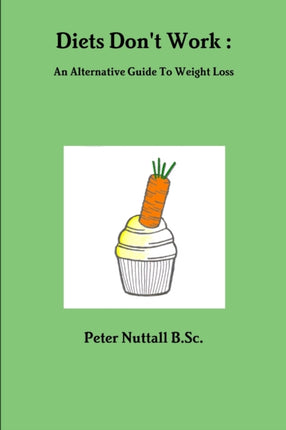 Diets Dont Work  An Alternative Guide To Weight Loss