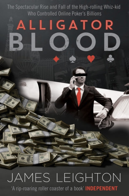 Alligator Blood: The Spectacular Rise and Fall of the High-rolling Whiz-kid who Controlled Online Poker's Billions