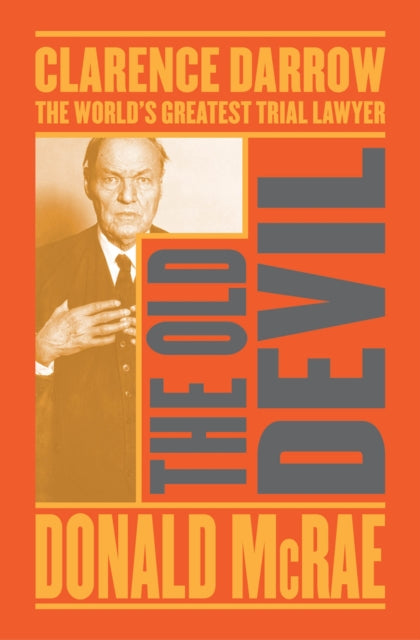 The Old Devil: Clarence Darrow: The World's Greatest Trial Lawyer