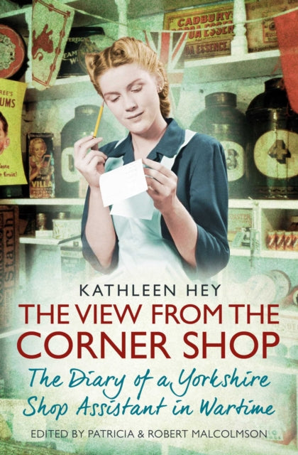 The View From the Corner Shop: The Diary of a Yorkshire Shop Assistant in Wartime