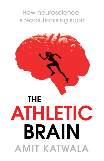 The Athletic Brain: How Neuroscience is Revolutionising Sport and Can Help You Perform Better