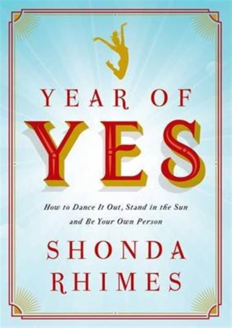 Year of Yes: How to Dance It Out, Stand In the Sun and Be Your Own Person