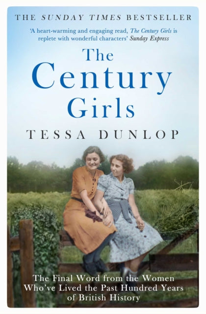 The Century Girls: The Final Word from the Women Who've Lived the Past Hundred Years of British History