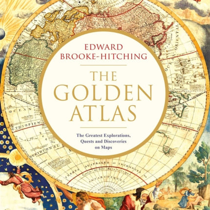 The Golden Atlas: The Greatest Explorations, Quests and Discoveries on Maps