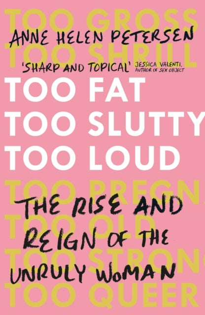 Too Fat, Too Slutty, Too Loud: The Rise and Reign of the Unruly Woman