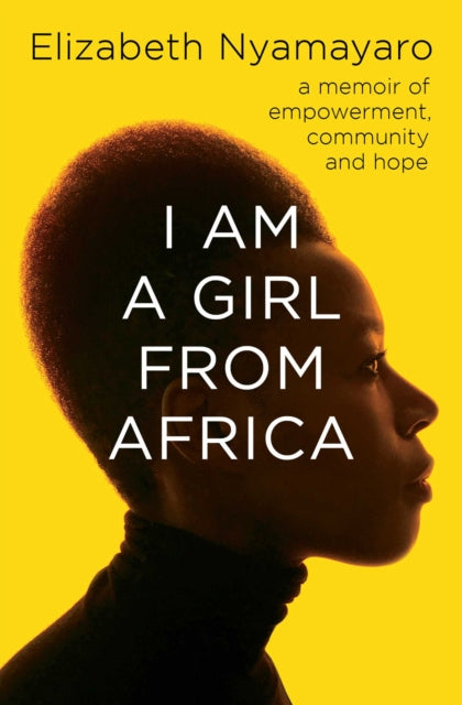 I Am A Girl From Africa: A memoir of empowerment, community and hope