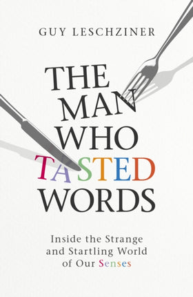 The Man Who Tasted Words: Inside the Strange and Startling World of Our Senses