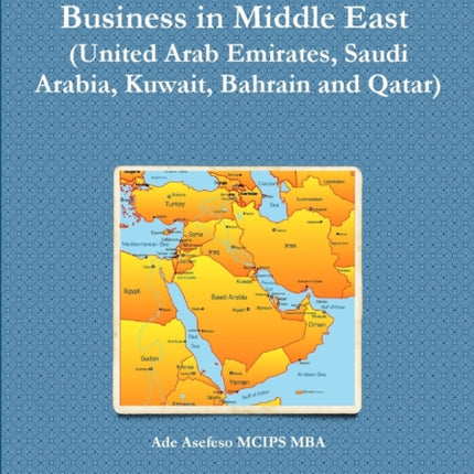 CEO Guide to Doing Business in Middle East United Arab Emirates Saudi Arabia Kuwait Bahrain and Qatar