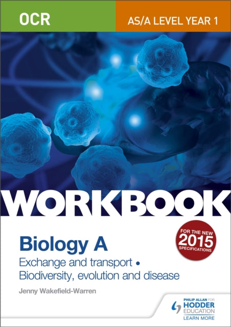 OCR AS/A Level Year 1 Biology A Workbook: Exchange and transport; Biodiversity, evolution and disease