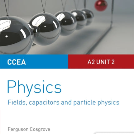 CCEA A2 Unit 2 Physics Student Guide: Fields, capacitors and particle physics