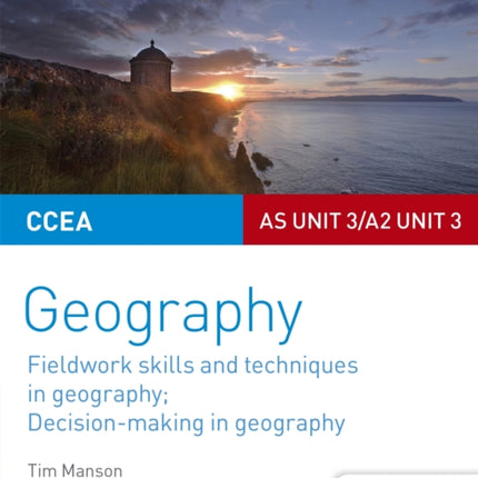 CCEA AS/A2 Unit 3 Geography Student Guide 3: Fieldwork skills; Decision-making