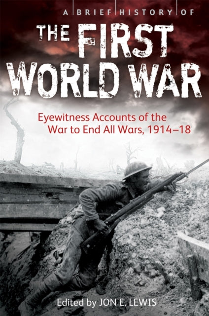 A Brief History of the First World War: Eyewitness Accounts of the War to End All Wars, 1914–18