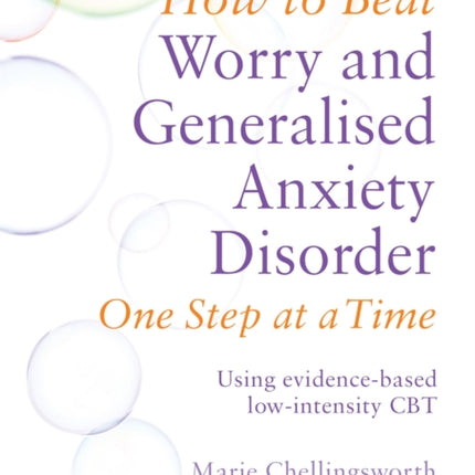 How to Beat Worry and Generalised Anxiety Disorder One Step at a Time: Using evidence-based low-intensity CBT