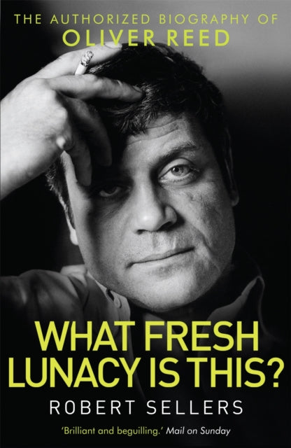 What Fresh Lunacy is This?: The Authorized Biography of Oliver Reed