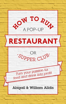 How To Run A Pop-Up Restaurant or Supper Club: Turn Your Passion For Food and Drink Into Profit