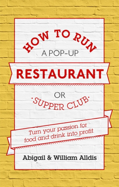 How To Run A Pop-Up Restaurant or Supper Club: Turn Your Passion For Food and Drink Into Profit