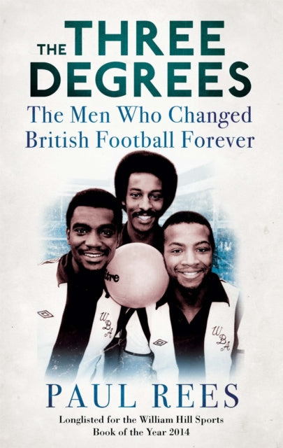 The Three Degrees: The Men Who Changed British Football Forever