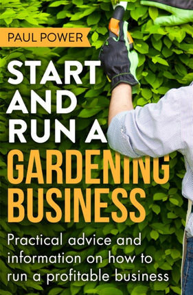 Start and Run a Gardening Business, 4th Edition: Practical advice and information on how to manage a profitable business