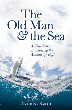 The Old Man and the Sea: A True Story of Crossing the Atlantic by Raft