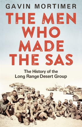 The Men Who Made the SAS: The History of the Long Range Desert Group