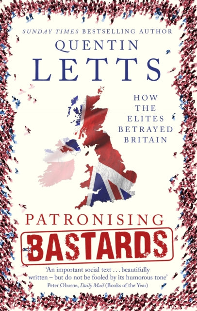 Patronising Bastards: How the Elites Betrayed Britain