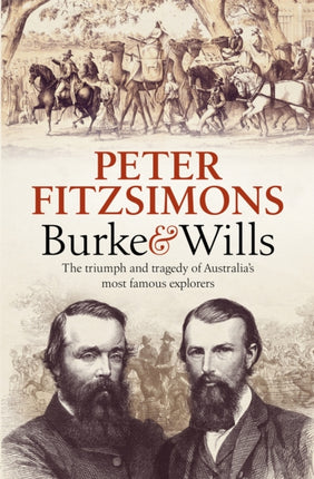 Burke and Wills: The Triumph and Tragedy of Australia's Most Famous Explorers