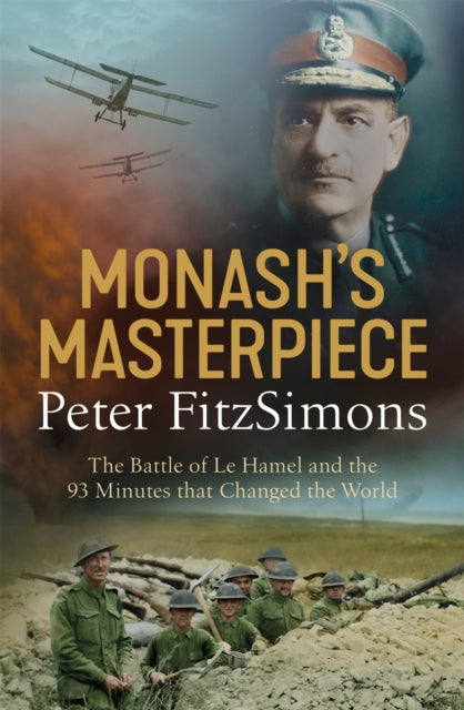 Monash's Masterpiece: The battle of Le Hamel and the 93 minutes that changed the world