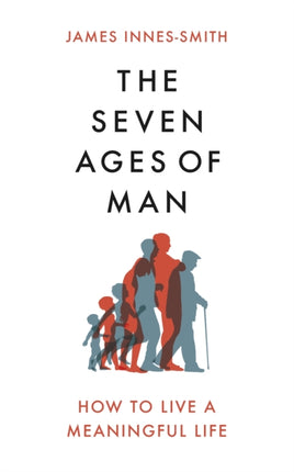 The Seven Ages of Man: How to Live a Meaningful Life