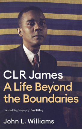 CLR James: A Life Beyond the Boundaries