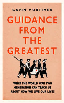 Guidance from the Greatest: What the World War Two generation can teach us about how we live our lives