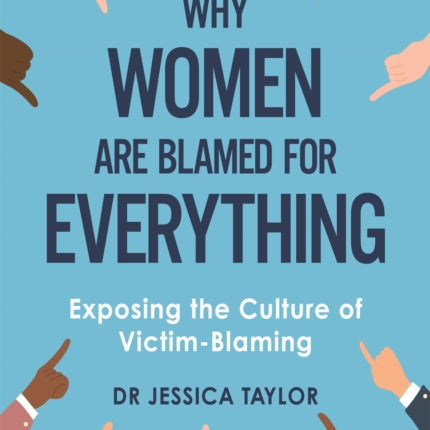 Why Women Are Blamed For Everything: Exposing the Culture of Victim-Blaming