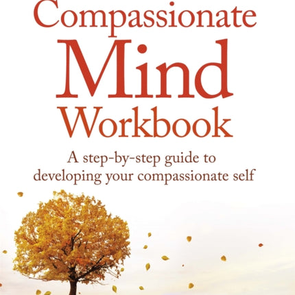 The Compassionate Mind Workbook: A step-by-step guide to developing your compassionate self