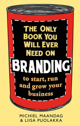 The Only Book You Will Ever Need on Branding: to start, run and grow your business