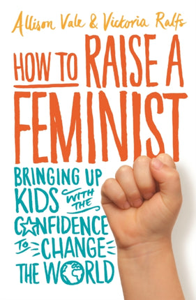 How to Raise a Feminist: Bringing up kids with the confidence to change the world