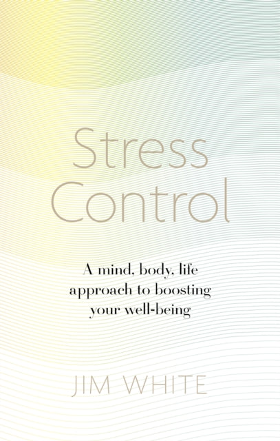 Stress Control: A Mind, Body, Life Approach to Boosting  Your Well-being