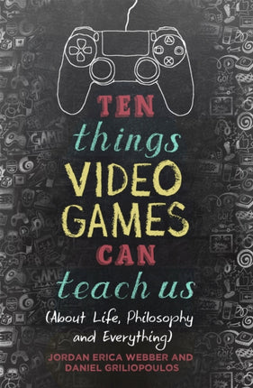 Ten Things Video Games Can Teach Us: (about life, philosophy and everything)