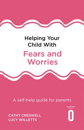 Helping Your Child with Fears and Worries 2nd Edition: A self-help guide for parents